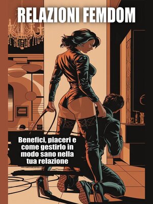 cover image of Relazioni Femdom--Benefici, piaceri e come gestirlo in modo sano nella tua relazione